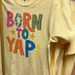 Born To Yap Tee